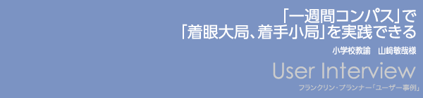 【「一週間コンパス」で「着眼大局、着手小局」を実践できる】小学校教諭　山﨑敏哉様