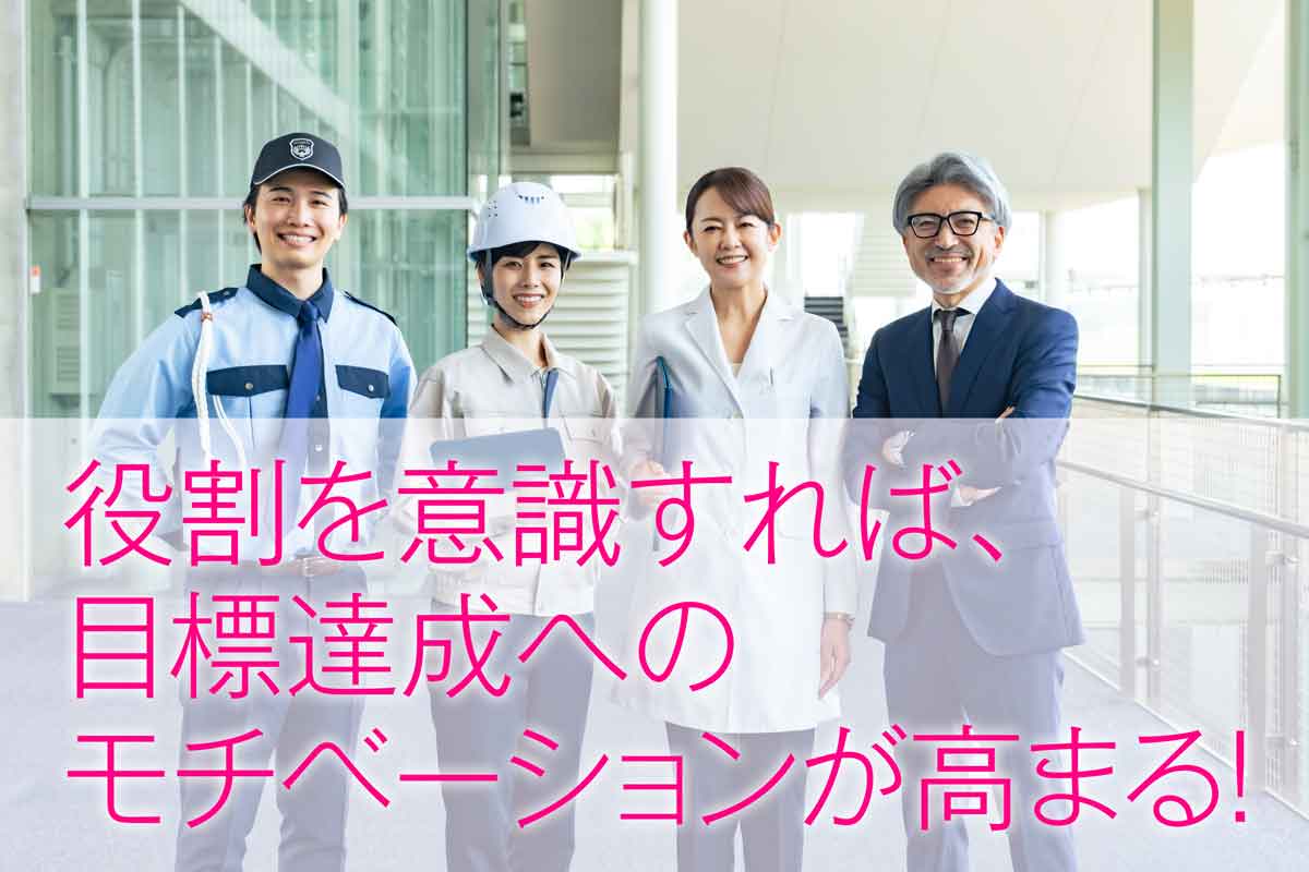 役割を意識すれば、目標達成へのモチベーションが高まる！